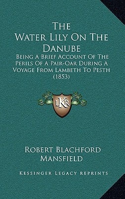 The Water Lily On The Danube: Being A Brief Account Of The Perils Of A Pair-Oar During A Voyage From Lambeth To Pesth (1853)