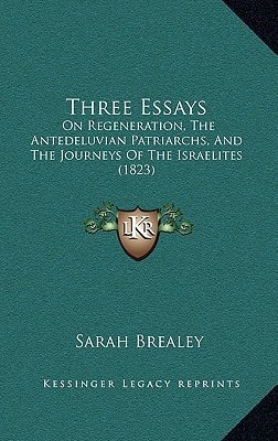 Three Essays: On Regeneration, The Antedeluvian Patriarchs, And The Journeys Of The Israelites (1823)