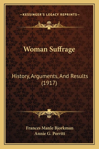 Woman Suffrage: History, Arguments, And Results (1917)