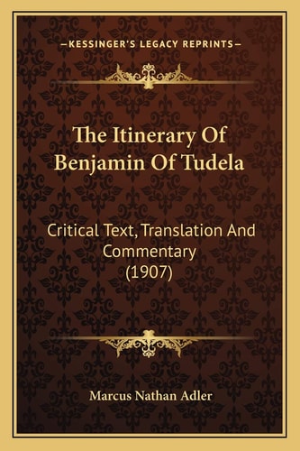 The Itinerary Of Benjamin Of Tudela: Critical Text, Translation And Commentary (1907)