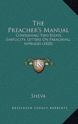The Preacher's Manual: Containing Two Essays, Simplicity, Letters On Preaching, Appendix (1820)