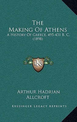 The Making Of Athens: A History Of Greece, 495-431 B. C. (1898)