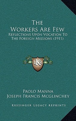 The Workers Are Few: Reflections Upon Vocation To The Foreign Missions (1911)