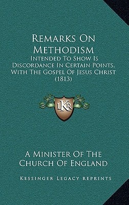 Remarks On Methodism: Intended To Show Is Discordance In Certain Points, With The Gospel Of Jesus Christ (1813)