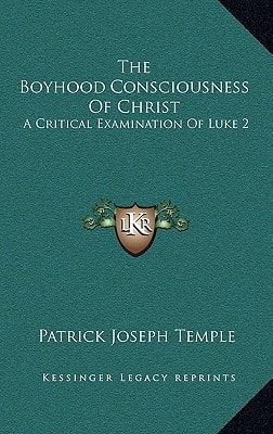 The Boyhood Consciousness Of Christ: A Critical Examination Of Luke 2:49 (1922)