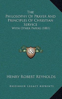 The Philosophy Of Prayer And Principles Of Christian Service: With Other Papers (1881)