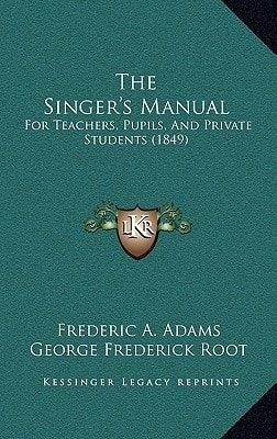 The Singer's Manual: For Teachers, Pupils, And Private Students (1849)