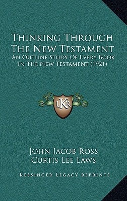 Thinking Through The New Testament: An Outline Study Of Every Book In The New Testament (1921)