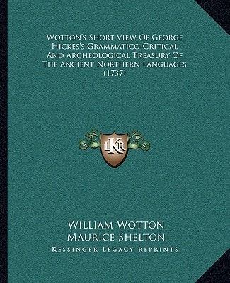 Wotton's Short View Of George Hickes's Grammatico-Critical And Archeological Treasury Of The Ancient Northern Languages (1737)