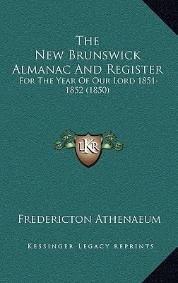 The New Brunswick Almanac And Register: For The Year Of Our Lord 1851-1852 (1850)