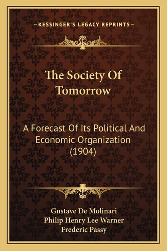 The Society Of Tomorrow: A Forecast Of Its Political And Economic Organization (1904)