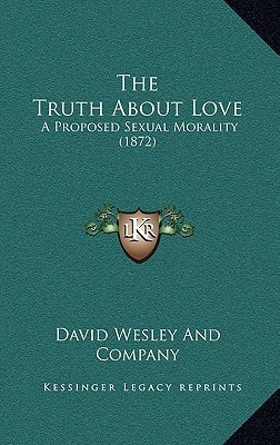 The Truth About Love: A Proposed Sexual Morality (1872)