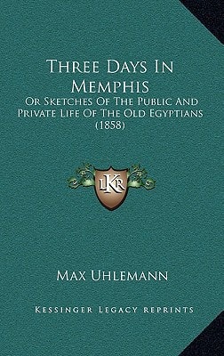 Three Days In Memphis: Or Sketches Of The Public And Private Life Of The Old Egyptians (1858)