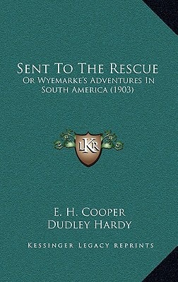 Sent To The Rescue: Or Wyemarke's Adventures In South America (1903)