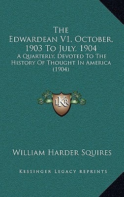 The Edwardean V1, October, 1903 To July, 1904: A Quarterly, Devoted To The History Of Thought In America (1904)