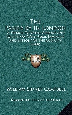 The Passer By In London: A Tribute To Wren Gibbons And John Stow, With Some Romance And History Of The Old City (1908)