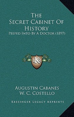 The Secret Cabinet Of History: Peeped Into By A Doctor (1897)