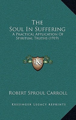 The Soul In Suffering: A Practical Application Of Spiritual Truths (1919)