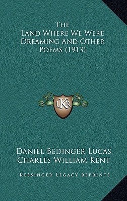 The Land Where We Were Dreaming And Other Poems (1913)