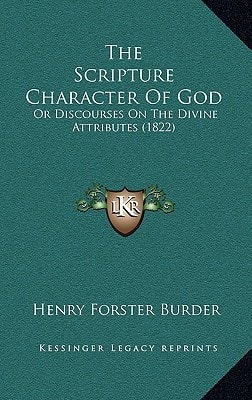 The Scripture Character Of God: Or Discourses On The Divine Attributes (1822)