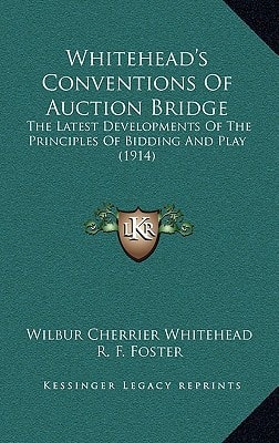 Whitehead's Conventions Of Auction Bridge: The Latest Developments Of The Principles Of Bidding And Play (1914)