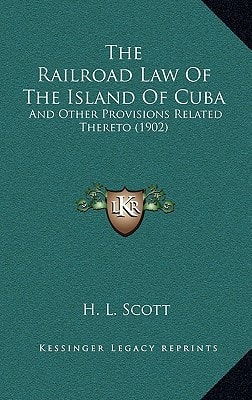 The Railroad Law Of The Island Of Cuba: And Other Provisions Related Thereto (1902)