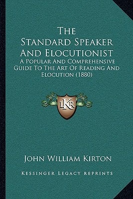 The Standard Speaker And Elocutionist: A Popular And Comprehensive Guide To The Art Of Reading And Elocution (1880)