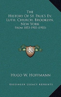 The History Of St. Paul's Ev. Luth. Church, Brooklyn, New York: From 1853-1903 (1903)