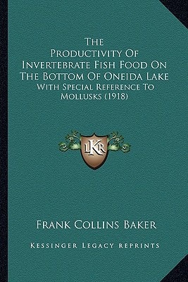 The Productivity Of Invertebrate Fish Food On The Bottom Of Oneida Lake: With Special Reference To Mollusks (1918)