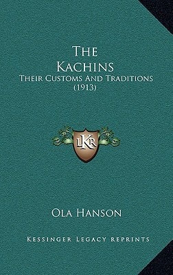 The Kachins: Their Customs And Traditions (1913)