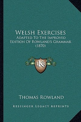 Welsh Exercises: Adapted To The Improved Edition Of Rowland's Grammar (1870)