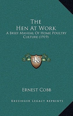 The Hen At Work: A Brief Manual Of Home Poultry Culture (1919)