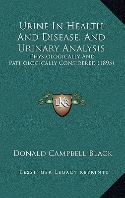 Urine In Health And Disease, And Urinary Analysis: Physiologically And Pathologically Considered (1895)