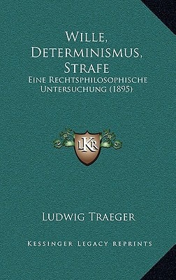 Wille, Determinismus, Strafe: Eine Rechtsphilosophische Untersuchung (1895)