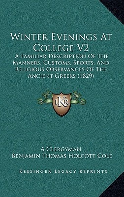 Winter Evenings At College V2: A Familiar Description Of The Manners, Customs, Sports, And Religious Observances Of The Ancient Greeks (1829)