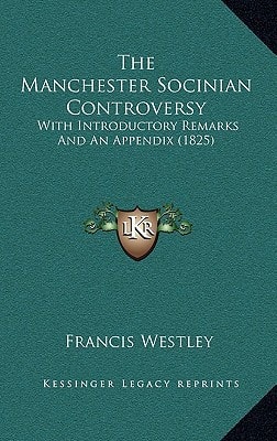 The Manchester Socinian Controversy: With Introductory Remarks And An Appendix (1825)