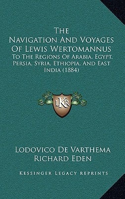 The Navigation And Voyages Of Lewis Wertomannus: To The Regions Of Arabia, Egypt, Persia, Syria, Ethiopia, And East India (1884)
