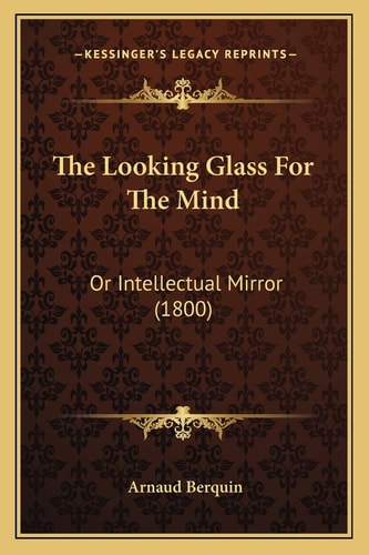 The Looking Glass For The Mind: Or Intellectual Mirror (1800)