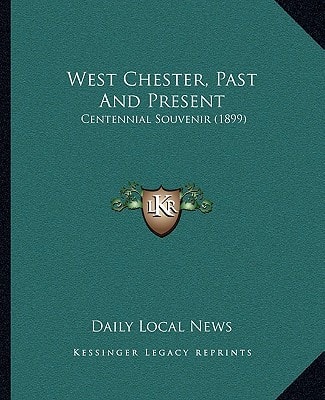 West Chester, Past And Present: Centennial Souvenir (1899)
