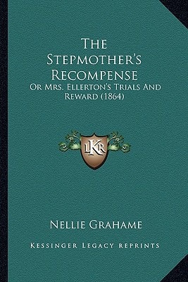 The Stepmother's Recompense: Or Mrs. Ellerton's Trials And Reward (1864)
