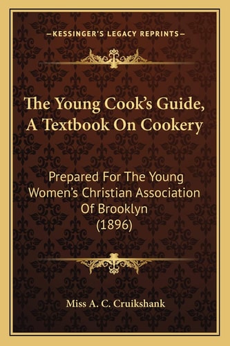 The Young Cook's Guide, A Textbook On Cookery: Prepared For The Young Women's Christian Association Of Brooklyn (1896)