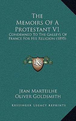 The Memoirs Of A Protestant V1: Condemned To The Galleys Of France For His Religion (1895)