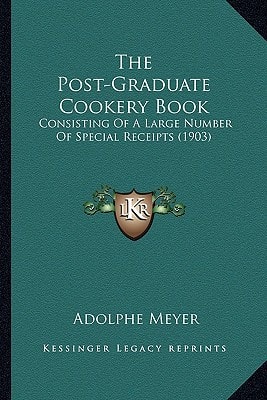 The Post-Graduate Cookery Book: Consisting Of A Large Number Of Special Receipts (1903)