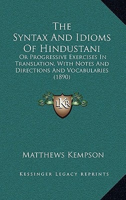 The Syntax And Idioms Of Hindustani: Or Progressive Exercises In Translation, With Notes And Directions And Vocabularies (1890)