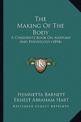 The Making Of The Body: A Children's Book On Anatomy And Physiology (1894)