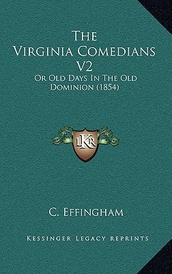 The Virginia Comedians V2: Or Old Days In The Old Dominion (1854)