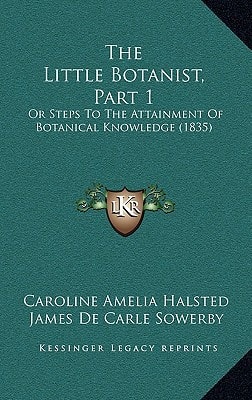 The Little Botanist, Part 1: Or Steps To The Attainment Of Botanical Knowledge (1835)