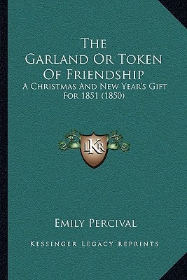 The Garland Or Token Of Friendship: A Christmas And New Year's Gift For 1851 (1850)