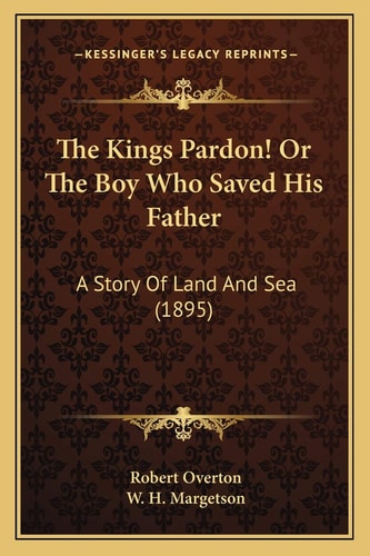The Kings Pardon! Or The Boy Who Saved His Father: A Story Of Land And Sea (1895)