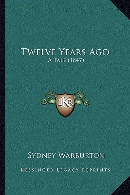 Twelve Years Ago: A Tale (1847)